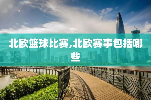 北欧篮球比赛,北欧赛事包括哪些