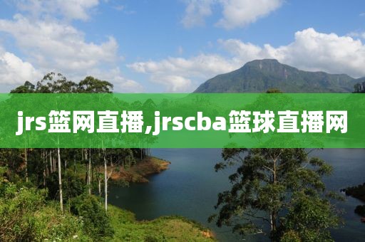 jrs篮网直播,jrscba篮球直播网