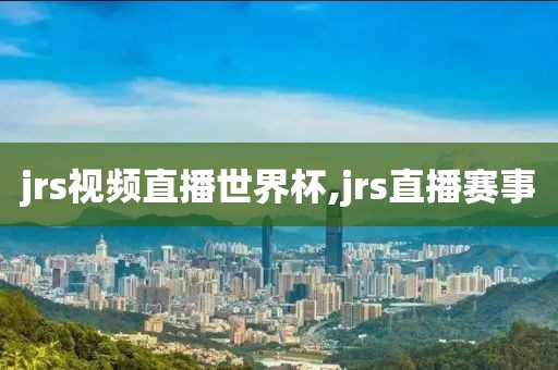jrs视频直播世界杯,jrs直播赛事