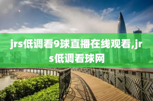 jrs低调看9球直播在线观看,jrs低调看球网