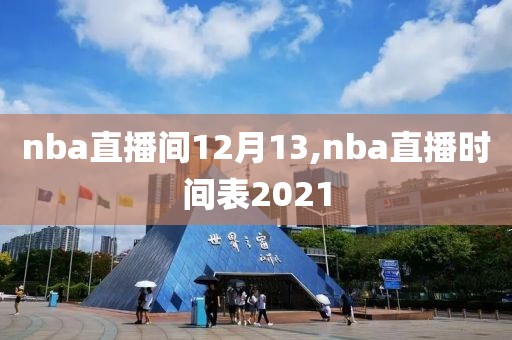 nba直播间12月13,nba直播时间表2021