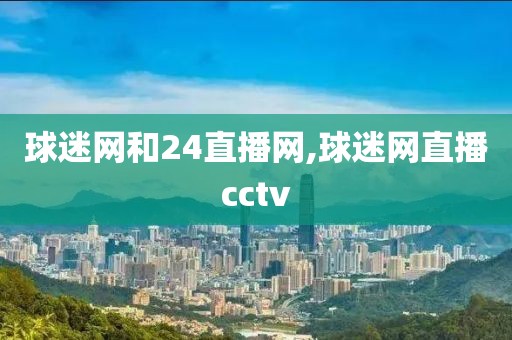 球迷网和24直播网,球迷网直播cctv