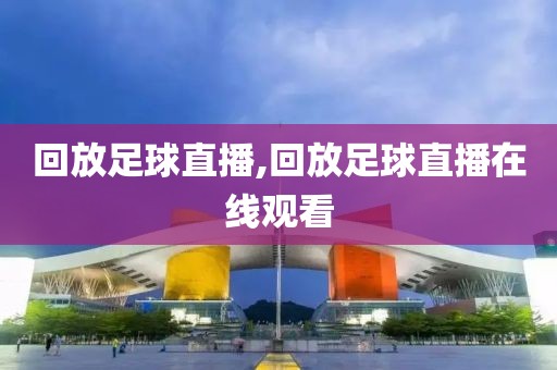 回放足球直播,回放足球直播在线观看