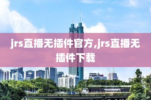 jrs直播无插件官方,jrs直播无插件下载