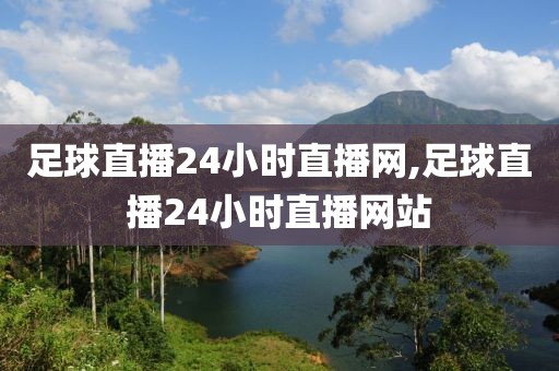 足球直播24小时直播网,足球直播24小时直播网站