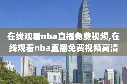 在线观看nba直播免费视频,在线观看nba直播免费视频高清