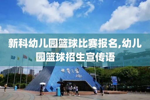 新科幼儿园篮球比赛报名,幼儿园篮球招生宣传语