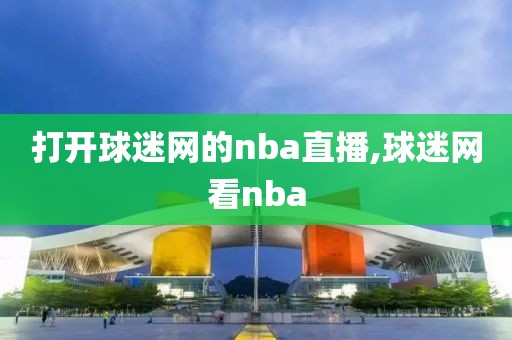 打开球迷网的nba直播,球迷网看nba