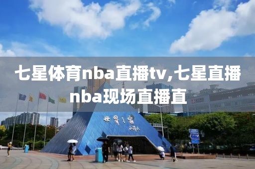 七星体育nba直播tv,七星直播nba现场直播直