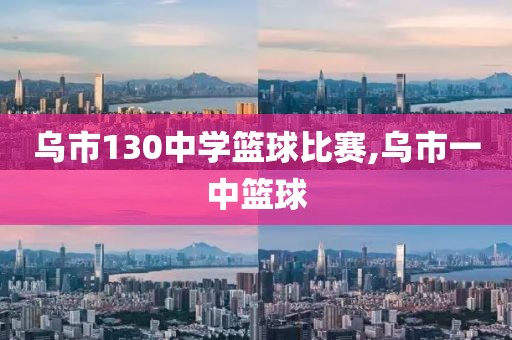 乌市130中学篮球比赛,乌市一中篮球