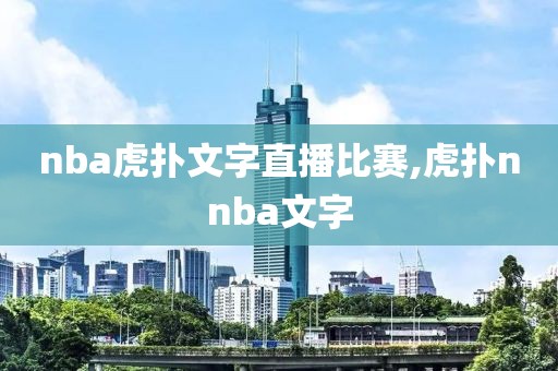 nba虎扑文字直播比赛,虎扑nnba文字