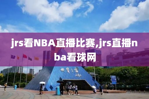 jrs看NBA直播比赛,jrs直播nba看球网