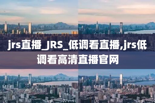 jrs直播_JRS_低调看直播,jrs低调看高清直播官网