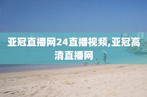 亚冠直播网24直播视频,亚冠高清直播网