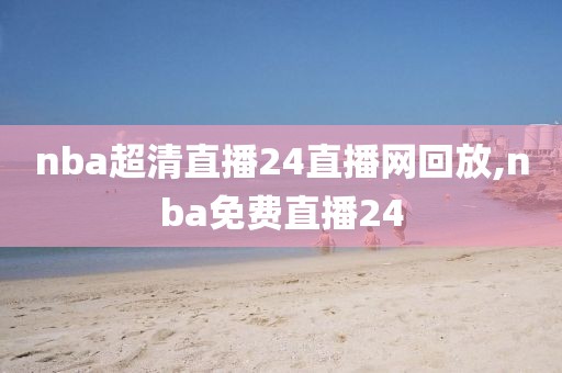 nba超清直播24直播网回放,nba免费直播24