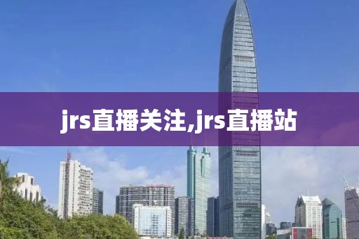 jrs直播关注,jrs直播站