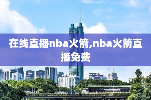 在线直播nba火箭,nba火箭直播免费