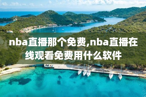 nba直播那个免费,nba直播在线观看免费用什么软件