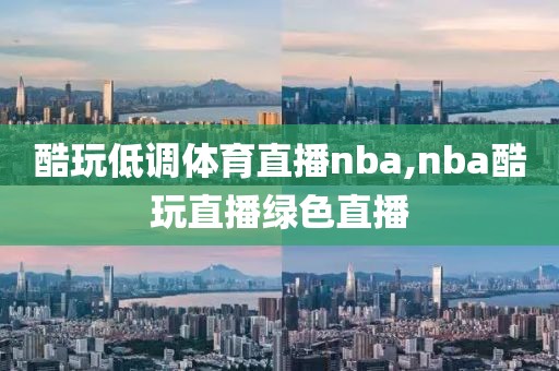 酷玩低调体育直播nba,nba酷玩直播绿色直播