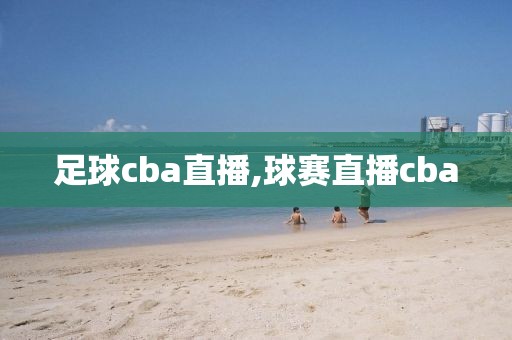 足球cba直播,球赛直播cba