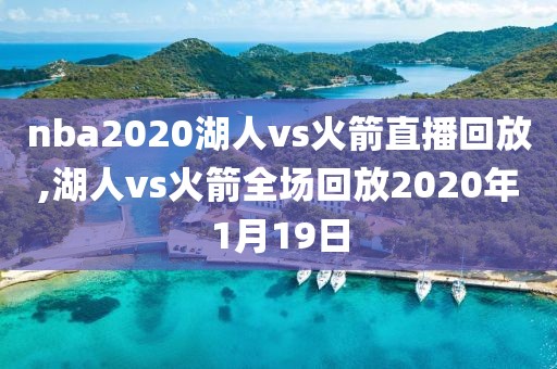 nba2020湖人vs火箭直播回放,湖人vs火箭全场回放2020年1月19日