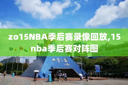 zo15NBA季后赛录像回放,15nba季后赛对阵图