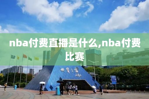 nba付费直播是什么,nba付费比赛