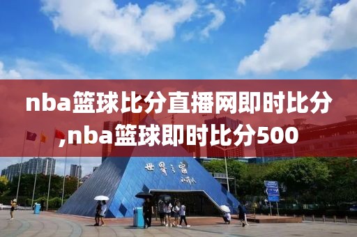 nba篮球比分直播网即时比分,nba篮球即时比分500