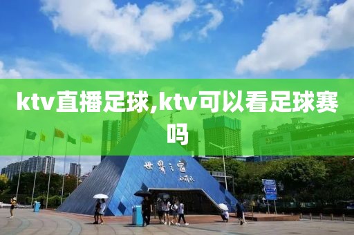 ktv直播足球,ktv可以看足球赛吗