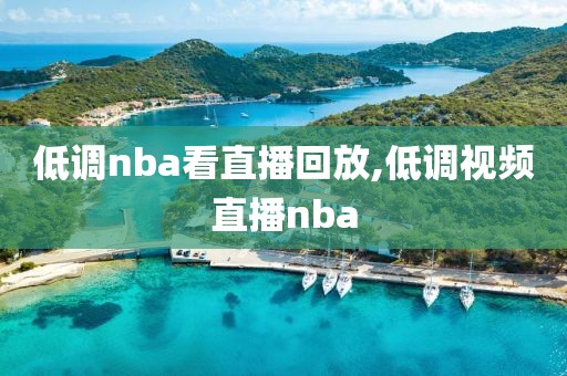 低调nba看直播回放,低调视频直播nba