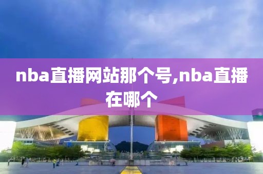 nba直播网站那个号,nba直播在哪个