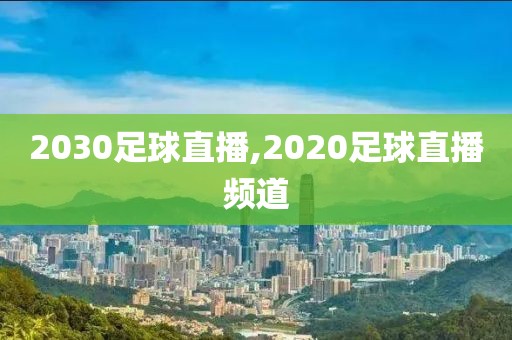 2030足球直播,2020足球直播频道