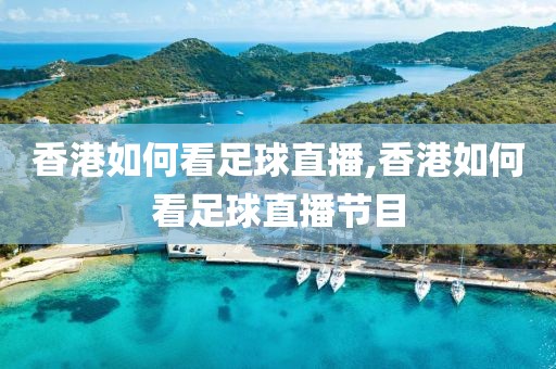 香港如何看足球直播,香港如何看足球直播节目