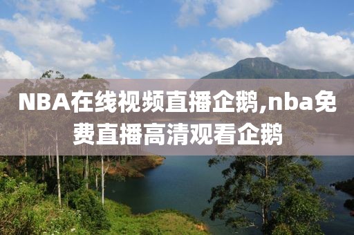 NBA在线视频直播企鹅,nba免费直播高清观看企鹅