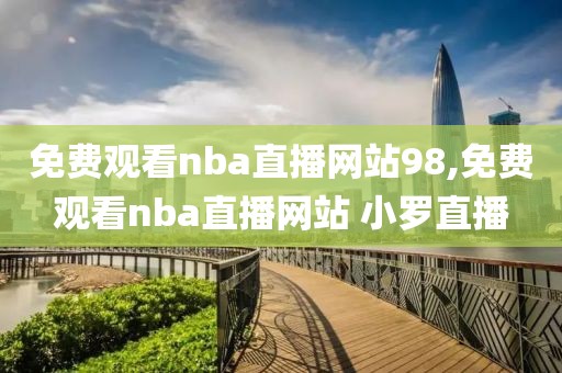 免费观看nba直播网站98,免费观看nba直播网站 小罗直播