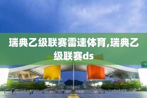 瑞典乙级联赛雷速体育,瑞典乙级联赛ds