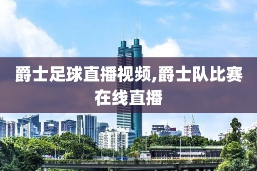 爵士足球直播视频,爵士队比赛在线直播