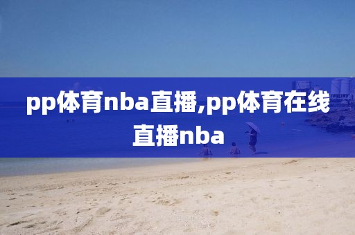 pp体育nba直播,pp体育在线直播nba