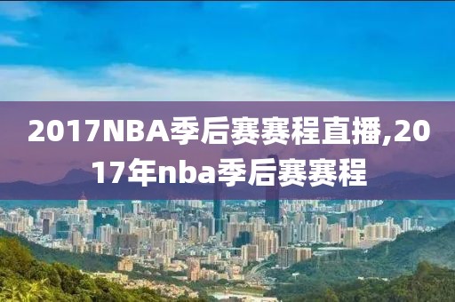 2017NBA季后赛赛程直播,2017年nba季后赛赛程