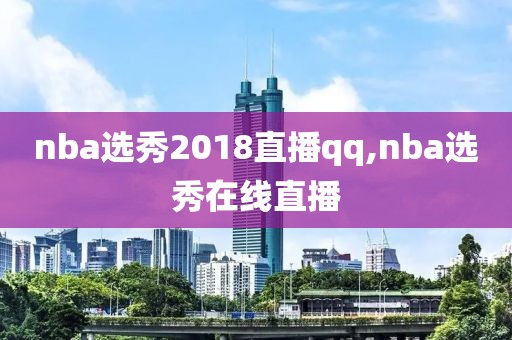 nba选秀2018直播qq,nba选秀在线直播