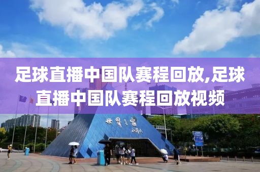 足球直播中国队赛程回放,足球直播中国队赛程回放视频