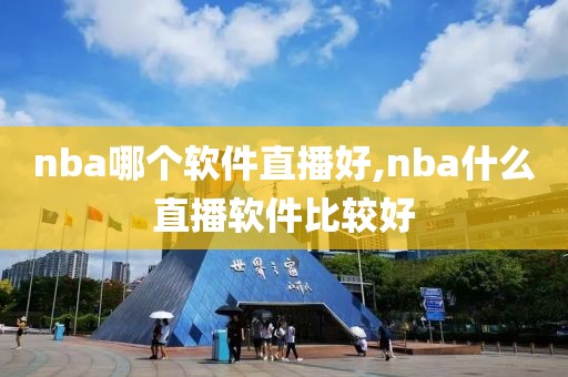 nba哪个软件直播好,nba什么直播软件比较好