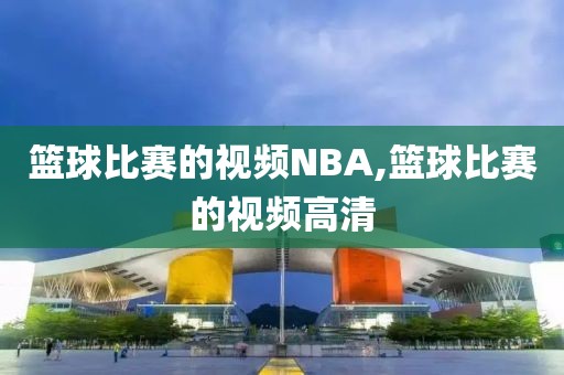 篮球比赛的视频NBA,篮球比赛的视频高清