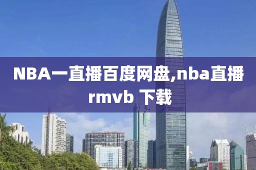 NBA一直播百度网盘,nba直播 rmvb 下载