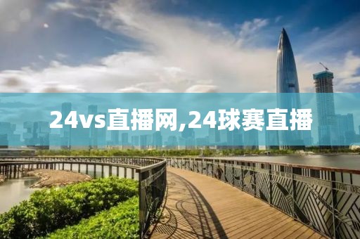 24vs直播网,24球赛直播