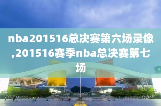 nba201516总决赛第六场录像,201516赛季nba总决赛第七场