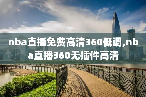 nba直播免费高清360低调,nba直播360无插件高清