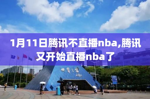 1月11日腾讯不直播nba,腾讯又开始直播nba了