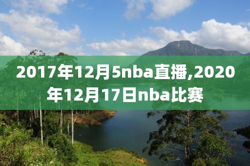 2017年12月5nba直播,2020年12月17日nba比赛