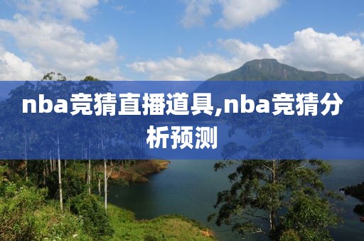 nba竞猜直播道具,nba竞猜分析预测